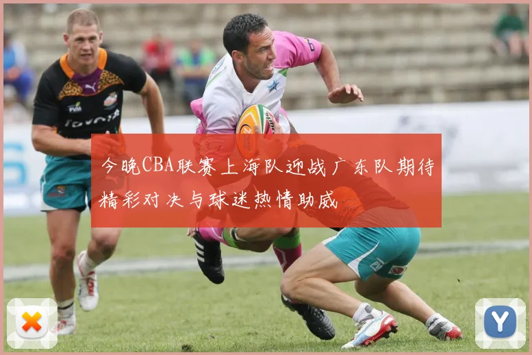 今晚CBA联赛上海队迎战广东队期待精彩对决与球迷热情助威