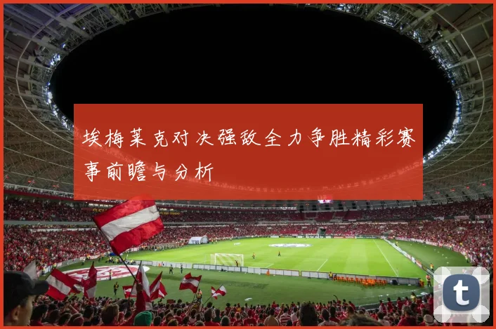 埃梅莱克对决强敌全力争胜精彩赛事前瞻与分析