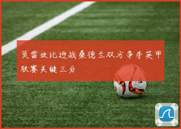 莫雷坎比迎战桑德兰双方争夺英甲联赛关键三分