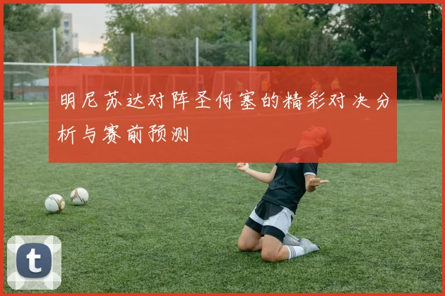明尼苏达对阵圣何塞的精彩对决分析与赛前预测
